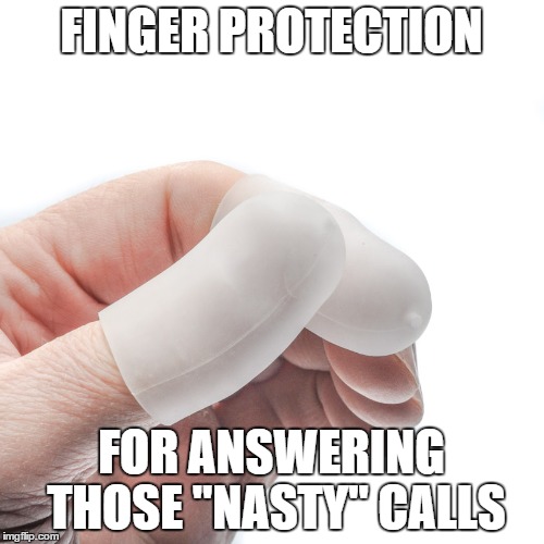 FINGER PROTECTION FOR ANSWERING THOSE "NASTY" CALLS | made w/ Imgflip meme maker