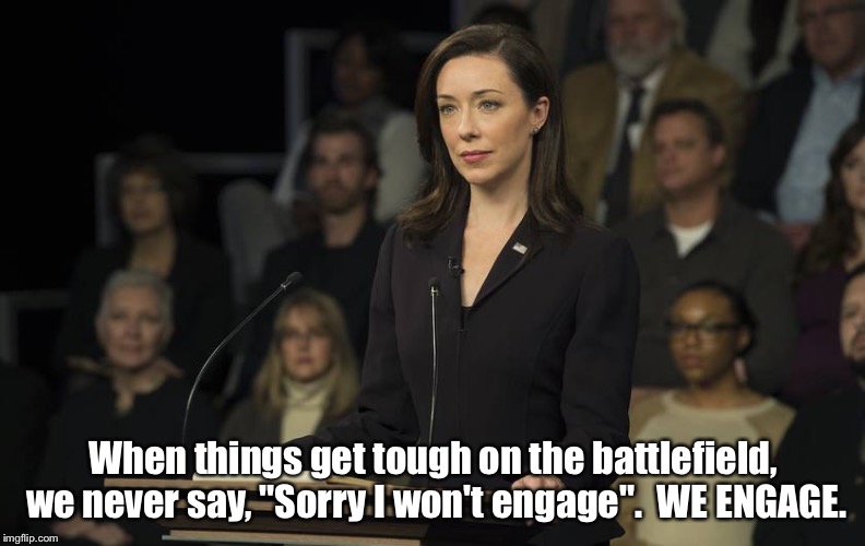 When things get tough on the battlefield, we never say, "Sorry I won't engage".  WE ENGAGE. | image tagged in house of cards | made w/ Imgflip meme maker