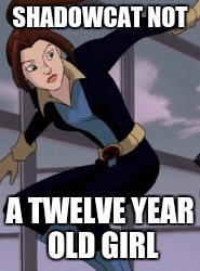 SHADOWCAT NOT; A TWELVE YEAR OLD GIRL | image tagged in xmen | made w/ Imgflip meme maker
