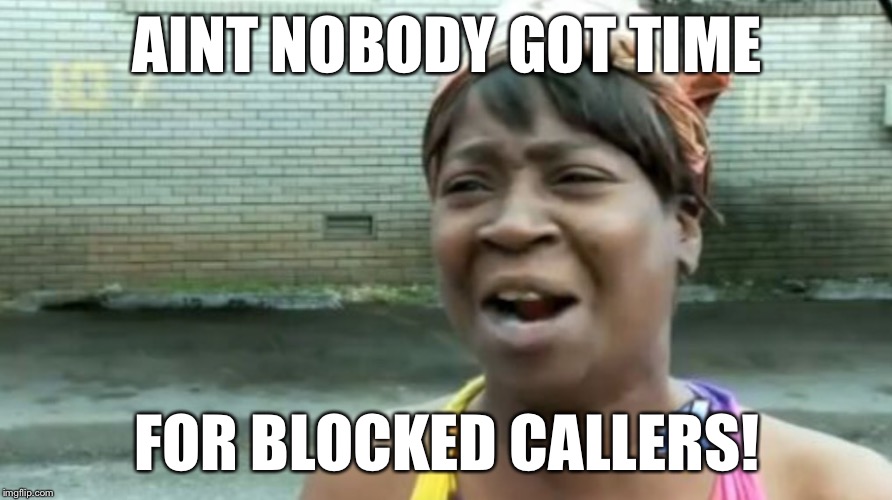 AINT NOBODY GOT TIME FOR BLOCKED CALLERS! | made w/ Imgflip meme maker