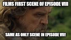 Brooding Luke  | FILMS FIRST SCENE OF EPISODE VIII; SAME AS ONLY SCENE IN EPISODE VII! | image tagged in brooding luke | made w/ Imgflip meme maker