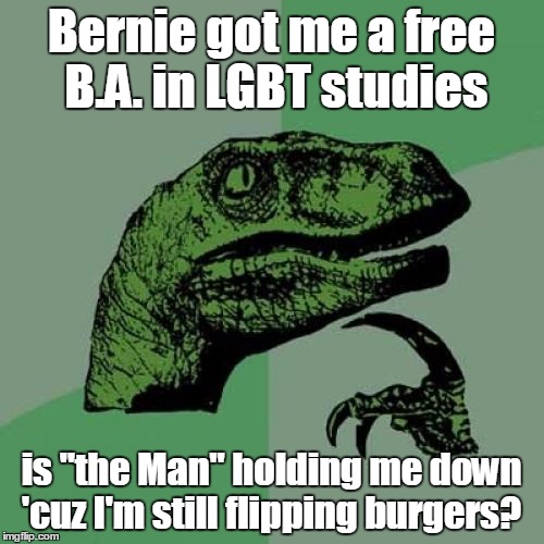 Philosoraptor Meme | Bernie got me a free B.A. in LGBT studies; is "the Man" holding me down 'cuz I'm still flipping burgers? | image tagged in memes,philosoraptor | made w/ Imgflip meme maker
