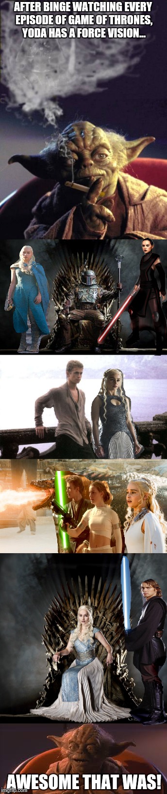 Through the force, things you will see... very awesome things! | AFTER BINGE WATCHING EVERY EPISODE OF GAME OF THRONES, YODA HAS A FORCE VISION... AWESOME THAT WAS! | image tagged in memes,star wars,game of thrones | made w/ Imgflip meme maker