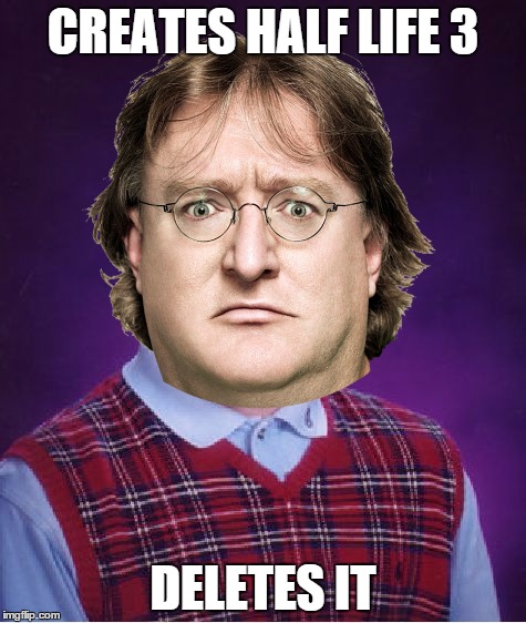 Bad Luck Gaben | CREATES HALF LIFE 3; DELETES IT | image tagged in memes,valve,half life 3,steam,funny,bad luck brian | made w/ Imgflip meme maker