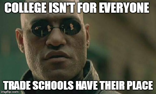 Matrix Morpheus Meme | COLLEGE ISN'T FOR EVERYONE TRADE SCHOOLS HAVE THEIR PLACE | image tagged in memes,matrix morpheus | made w/ Imgflip meme maker