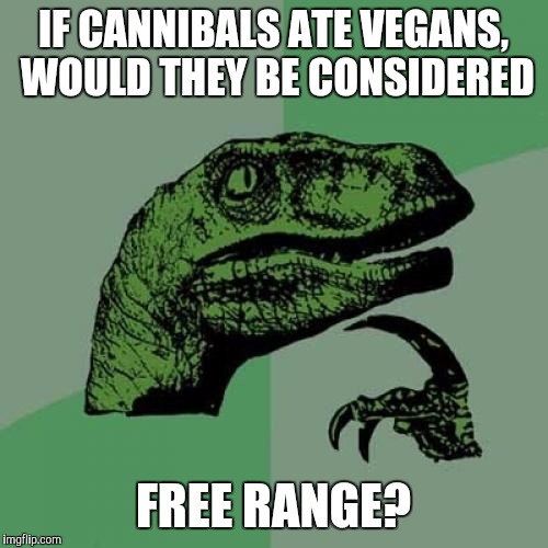 Philosoraptor Meme | IF CANNIBALS ATE VEGANS, WOULD THEY BE CONSIDERED; FREE RANGE? | image tagged in memes,philosoraptor | made w/ Imgflip meme maker