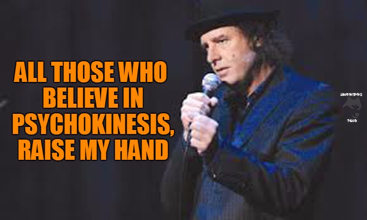 Steven Wright 1 | ALL THOSE WHO BELIEVE IN PSYCHOKINESIS, RAISE MY HAND | image tagged in steven wright,funny | made w/ Imgflip meme maker