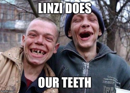 Ugly Twins Meme | LINZI DOES; OUR TEETH | image tagged in memes,ugly twins | made w/ Imgflip meme maker