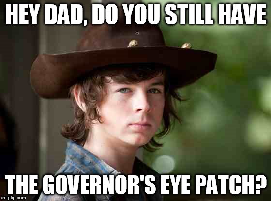 Carl walking dead | HEY DAD, DO YOU STILL HAVE; THE GOVERNOR'S EYE PATCH? | image tagged in carl walking dead | made w/ Imgflip meme maker