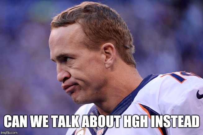 CAN WE TALK ABOUT HGH INSTEAD | image tagged in peyton manning,tennessee,hgh,title iv | made w/ Imgflip meme maker