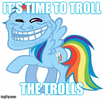 Just like your mother! | IT'S TIME TO TROLL THE TROLLS | image tagged in just like your mother | made w/ Imgflip meme maker