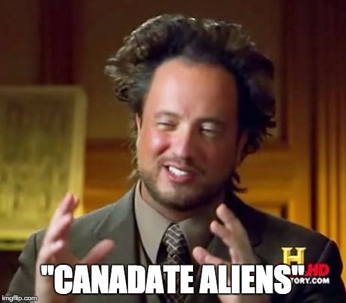 Ancient Aliens Meme | "CANADATE ALIENS" | image tagged in memes,ancient aliens | made w/ Imgflip meme maker