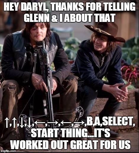TWD Contra | HEY DARYL, THANKS FOR TELLING GLENN & I ABOUT THAT; ↑,↑,↓,↓,←,→,←,→,B,A,SELECT, START THING...IT'S WORKED OUT GREAT FOR US | image tagged in twd | made w/ Imgflip meme maker