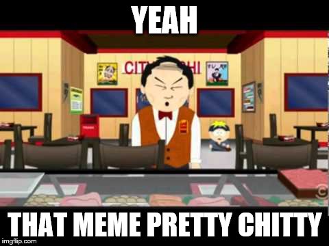 YEAH THAT MEME PRETTY CHITTY | made w/ Imgflip meme maker