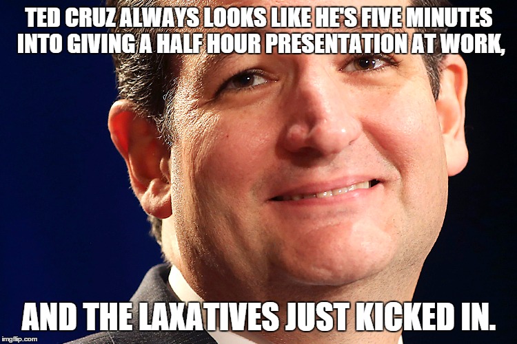 TED CRUZ ALWAYS LOOKS LIKE HE'S FIVE MINUTES INTO GIVING A HALF HOUR PRESENTATION AT WORK, AND THE LAXATIVES JUST KICKED IN. | image tagged in ted cruz,laxative face | made w/ Imgflip meme maker