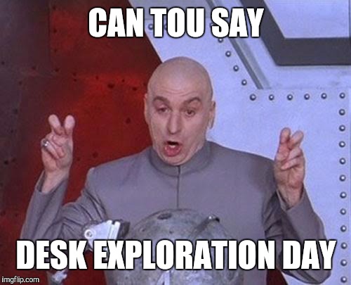 Dr Evil Laser Meme | CAN TOU SAY DESK EXPLORATION DAY | image tagged in memes,dr evil laser | made w/ Imgflip meme maker