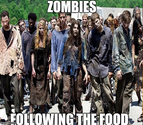 ZOMBIES FOLLOWING THE FOOD | made w/ Imgflip meme maker
