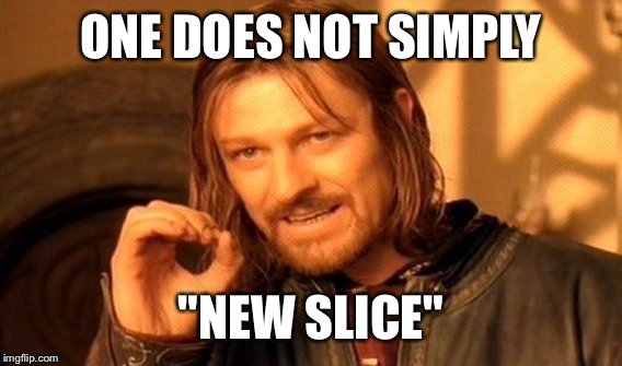 One Does Not Simply Meme | ONE DOES NOT SIMPLY "NEW SLICE" | image tagged in memes,one does not simply | made w/ Imgflip meme maker