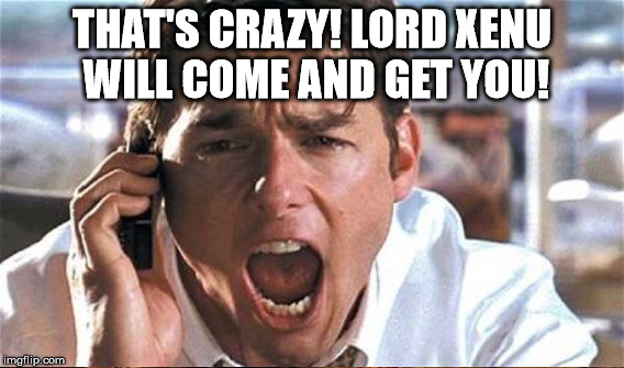 THAT'S CRAZY! LORD XENU WILL COME AND GET YOU! | made w/ Imgflip meme maker