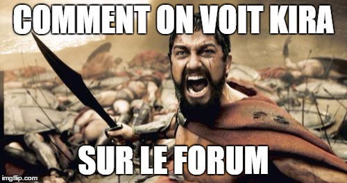 Sparta Leonidas Meme | COMMENT ON VOIT KIRA; SUR LE FORUM | image tagged in memes,sparta leonidas | made w/ Imgflip meme maker