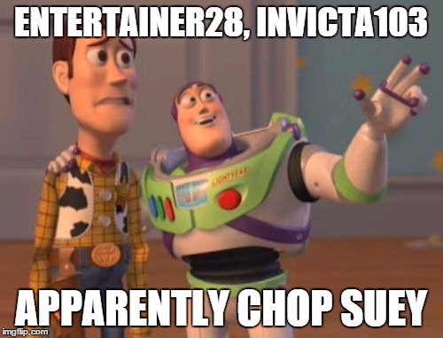 X, X Everywhere Meme | ENTERTAINER28, INVICTA103 APPARENTLY CHOP SUEY | image tagged in memes,x x everywhere | made w/ Imgflip meme maker