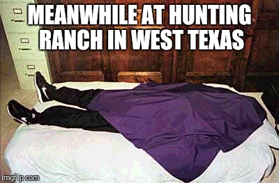 Nap time | MEANWHILE AT HUNTING RANCH IN WEST TEXAS | image tagged in nap time | made w/ Imgflip meme maker