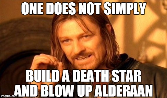 One Does Not Simply Meme | ONE DOES NOT SIMPLY; BUILD A DEATH STAR AND BLOW UP ALDERAAN | image tagged in memes,one does not simply | made w/ Imgflip meme maker