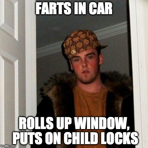 Scumbag Steve Meme | FARTS IN CAR; ROLLS UP WINDOW, PUTS ON CHILD LOCKS | image tagged in memes,scumbag steve | made w/ Imgflip meme maker