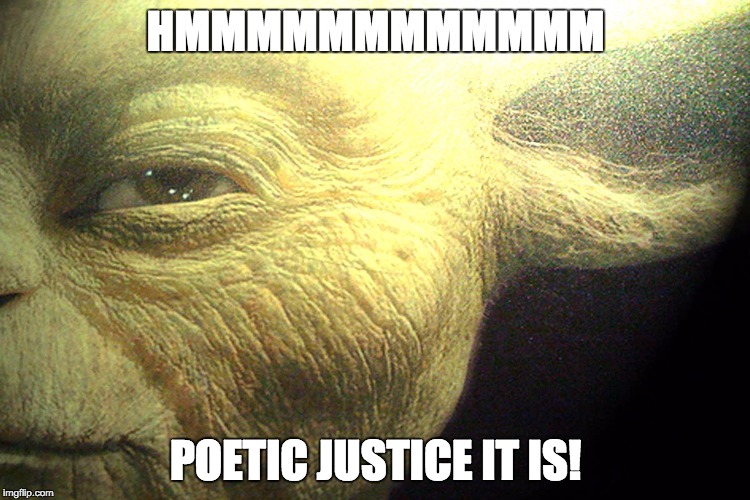 Hmmmmmm Yoda | HMMMMMMMMMMMM; POETIC JUSTICE IT IS! | image tagged in hmmmmmm yoda | made w/ Imgflip meme maker