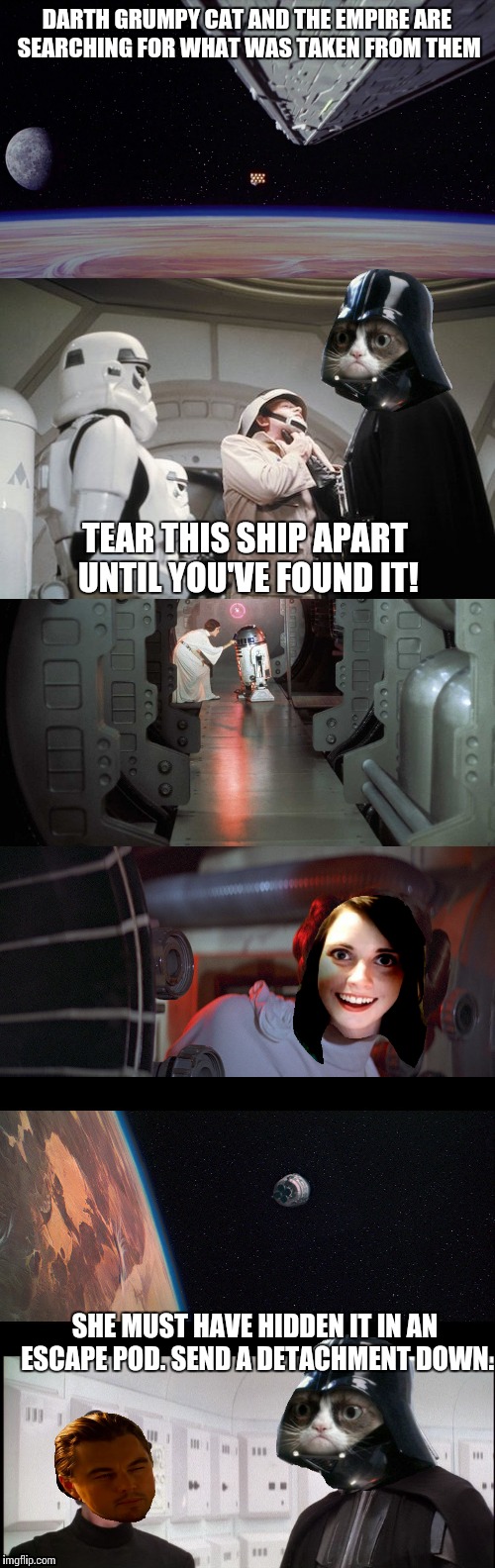  DARTH GRUMPY CAT AND THE EMPIRE ARE SEARCHING FOR WHAT WAS TAKEN FROM THEM; TEAR THIS SHIP APART UNTIL YOU'VE FOUND IT! SHE MUST HAVE HIDDEN IT IN AN ESCAPE POD. SEND A DETACHMENT DOWN. | made w/ Imgflip meme maker
