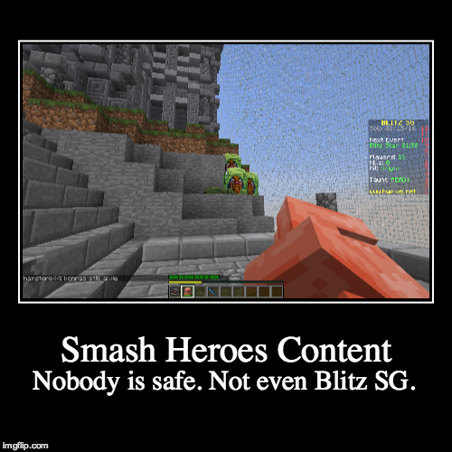 Smash Heroes Content | Nobody is safe. Not even Blitz SG. | image tagged in funny,demotivationals | made w/ Imgflip demotivational maker