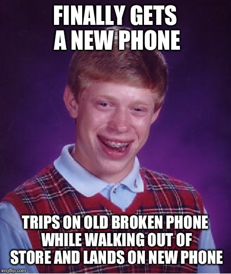 Bad Luck Brian Meme | FINALLY GETS A NEW PHONE TRIPS ON OLD BROKEN PHONE WHILE WALKING OUT OF STORE AND LANDS ON NEW PHONE | image tagged in memes,bad luck brian | made w/ Imgflip meme maker