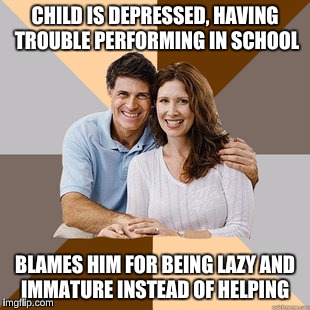 Scumbag Parents | CHILD IS DEPRESSED, HAVING TROUBLE PERFORMING IN SCHOOL; BLAMES HIM FOR BEING LAZY AND IMMATURE INSTEAD OF HELPING | image tagged in scumbag parents | made w/ Imgflip meme maker