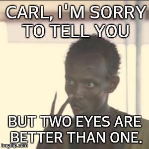 Spoiler alert  | CARL, I'M SORRY TO TELL YOU; BUT TWO EYES ARE BETTER THAN ONE. | image tagged in memes,look at me | made w/ Imgflip meme maker