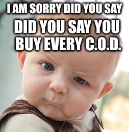 Skeptical Baby Meme | I AM SORRY DID YOU SAY; DID YOU SAY YOU BUY EVERY C.O.D. | image tagged in memes,skeptical baby | made w/ Imgflip meme maker