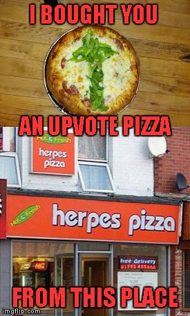 I BOUGHT YOU FROM THIS PLACE AN UPVOTE PIZZA | made w/ Imgflip meme maker