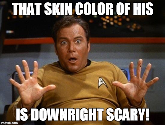 THAT SKIN COLOR OF HIS IS DOWNRIGHT SCARY! | made w/ Imgflip meme maker