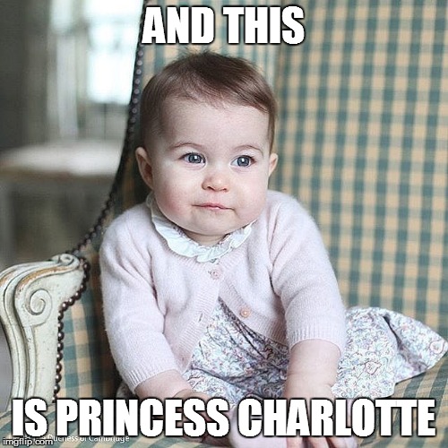 AND THIS IS PRINCESS CHARLOTTE | made w/ Imgflip meme maker