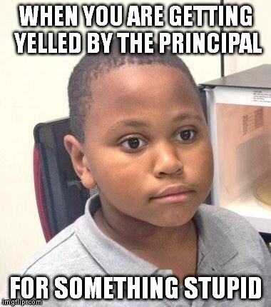 Minor Mistake Marvin Meme | WHEN YOU ARE GETTING YELLED BY THE PRINCIPAL; FOR SOMETHING STUPID | image tagged in memes,minor mistake marvin | made w/ Imgflip meme maker