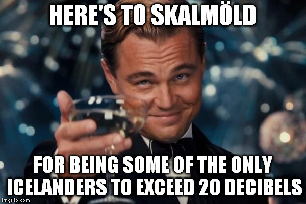 Leonardo Dicaprio Cheers Meme | HERE'S TO SKALMÖLD FOR BEING SOME OF THE ONLY ICELANDERS TO EXCEED 20 DECIBELS | image tagged in memes,leonardo dicaprio cheers | made w/ Imgflip meme maker