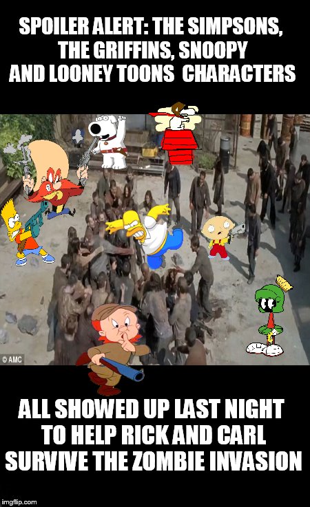 SPOILER ALERT: THE SIMPSONS, THE GRIFFINS, SNOOPY AND LOONEY TOONS  CHARACTERS; ALL SHOWED UP LAST NIGHT TO HELP RICK AND CARL SURVIVE THE ZOMBIE INVASION | made w/ Imgflip meme maker