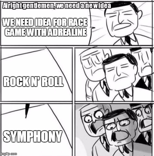 Alright Gentlemen We Need A New Idea Meme | WE NEED IDEA FOR RACE GAME WITH ADREALINE; ROCK N' ROLL; SYMPHONY | image tagged in memes,alright gentlemen we need a new idea | made w/ Imgflip meme maker