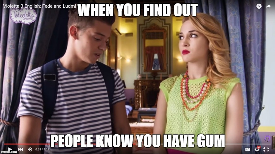 WHEN YOU FIND OUT; PEOPLE KNOW YOU HAVE GUM | image tagged in the gum | made w/ Imgflip meme maker