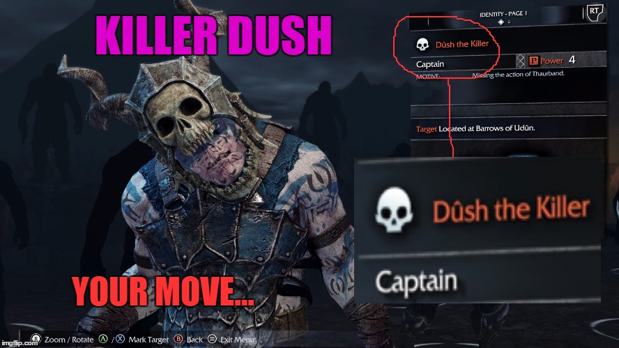 Favorite mob so far from Shadow of Mordor | KILLER DUSH; YOUR MOVE... | image tagged in lol,gaming,video games,funny,funny memes | made w/ Imgflip meme maker