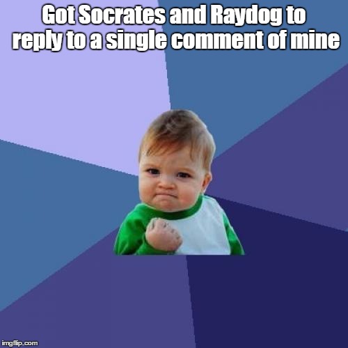 Success Kid Meme | Got Socrates and Raydog to reply to a single comment of mine | image tagged in memes,success kid | made w/ Imgflip meme maker