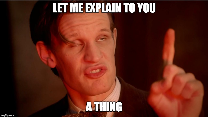 explanation  | LET ME EXPLAIN TO YOU; A THING | image tagged in explanation | made w/ Imgflip meme maker