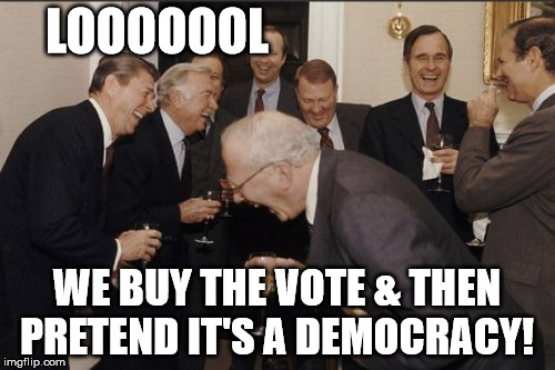 Laughing Men In Suits Meme | LOOOOOOL WE BUY THE VOTE & THEN PRETEND IT'S A DEMOCRACY! | image tagged in memes,laughing men in suits | made w/ Imgflip meme maker