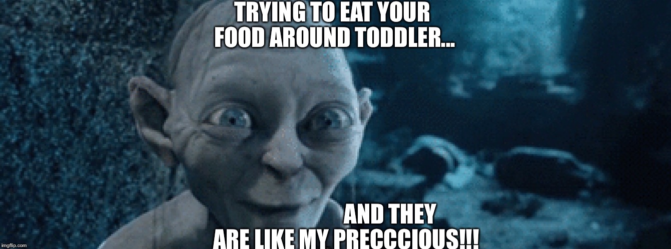 Opening food around toddlers | TRYING TO EAT YOUR FOOD AROUND TODDLER... AND THEY ARE LIKE MY PRECCCIOUS!!! | image tagged in opening food around toddlers | made w/ Imgflip meme maker