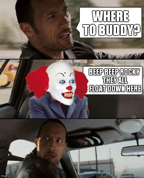 WHERE TO BUDDY? BEEP BEEP ROCKY THEY ALL FLOAT DOWN HERE | image tagged in the rock driving,poor rock | made w/ Imgflip meme maker