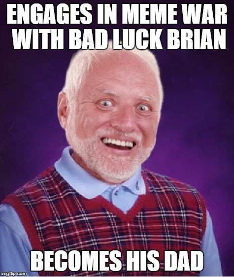 Bad Luck Harold | ENGAGES IN MEME WAR WITH BAD LUCK BRIAN BECOMES HIS DAD | image tagged in bad luck harold | made w/ Imgflip meme maker
